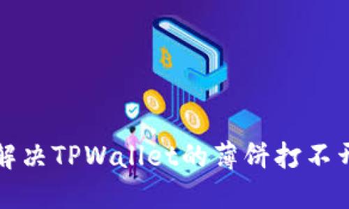 如何解决TPWallet的薄饼打不开问题