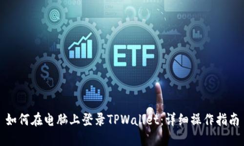 如何在电脑上登录TPWallet：详细操作指南