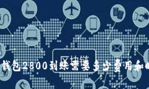 数字钱包2800到账需要多少费用和时间？
