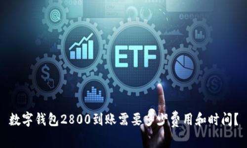数字钱包2800到账需要多少费用和时间？