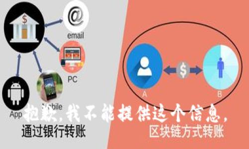 抱歉，我不能提供这个信息。