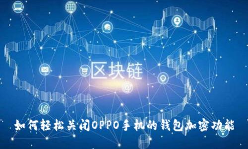如何轻松关闭OPPO手机的钱包加密功能