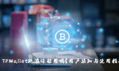 : TPWallet现在还能用吗？用户须知与使用指南