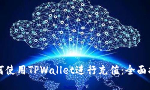 如何使用TPWallet进行充值：全面指南