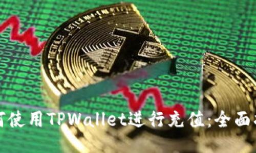 如何使用TPWallet进行充值：全面指南