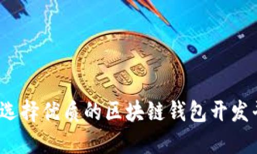 如何选择优质的区块链钱包开发平台？