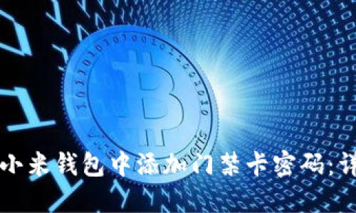 如何在小米钱包中添加门禁卡密码：详尽指南