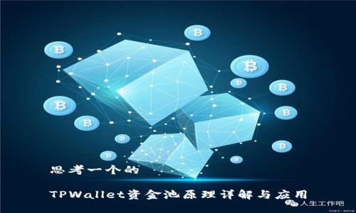 思考一个的

TPWallet资金池原理详解与应用