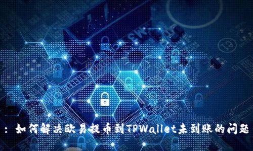 : 如何解决欧易提币到TPWallet未到账的问题