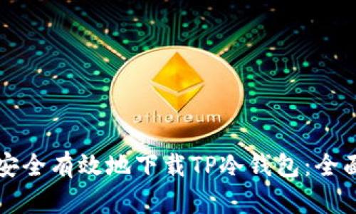 如何安全有效地下载TP冷钱包：全面指南