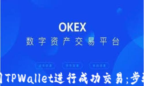 
如何使用TPWallet进行成功交易：步骤与技巧
