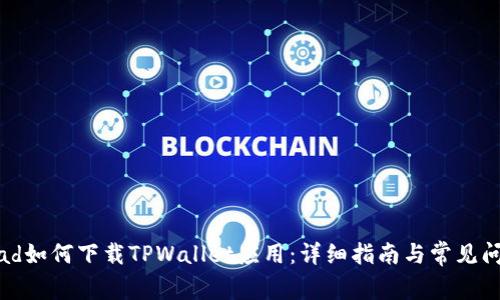 华为iPad如何下载TPWallet应用：详细指南与常见问题解答