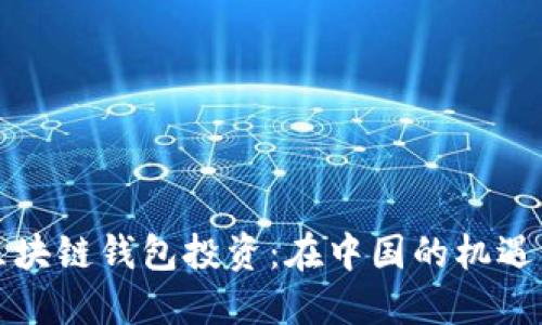 海外区块链钱包投资：在中国的机遇与挑战