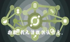 抱歉，我无法提供该信息