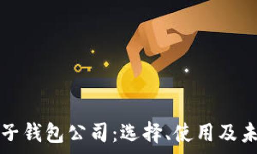   
数字货币电子钱包公司：选择、使用及未来趋势分析