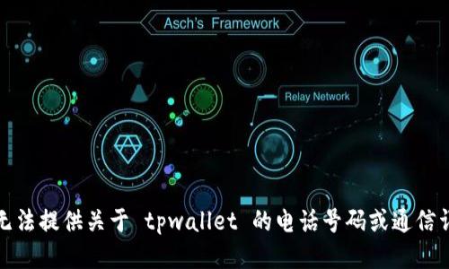 抱歉，我无法提供关于 tpwallet 的电话号码或通信详细信息。