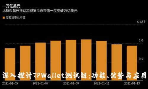 深入探讨TPWallet测试链：功能、优势与应用
