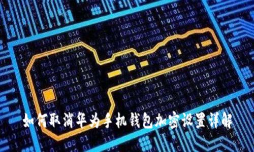 如何取消华为手机钱包加密设置详解