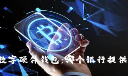 全面了解数字硬件钱包：哪个银行提供最佳服务？