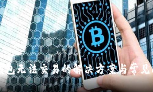 区块链钱包无法交易的解决方案与常见问题解答