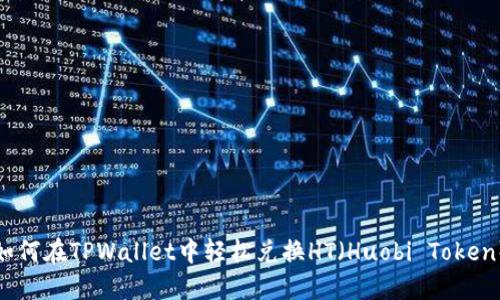 如何在TPWallet中轻松兑换HT（Huobi Token）