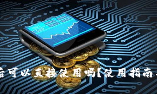 TPWallet下载后可以直接使用吗？使用指南与常见问题解析