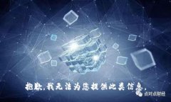 抱歉，我无法为您提供此类信息。