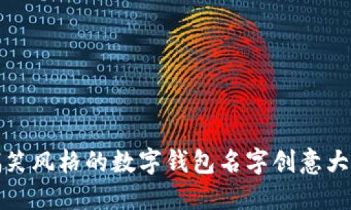 搞笑风格的数字钱包名字创意大全
