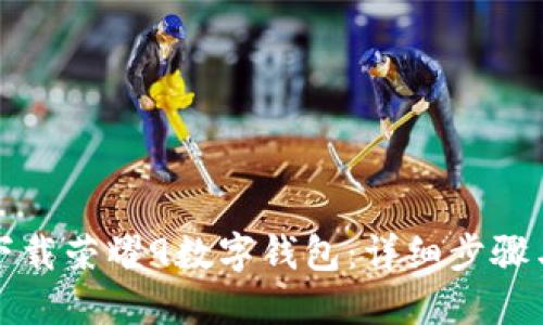 如何下载荣耀9数字钱包：详细步骤与指南