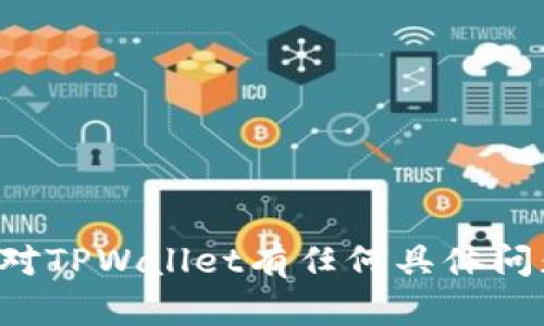 抱歉，我无法提供个人的微信号或其他联系信息。如果您对TPWallet有任何具体问题或需求，请告诉我，我将尽力为您提供帮助和相关信息。