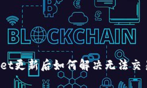 : TPWallet更新后如何解决无法交易的问题？