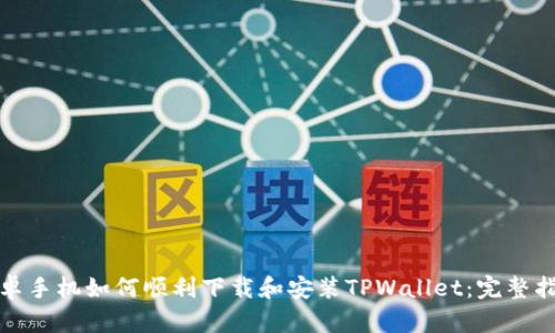 安卓手机如何顺利下载和安装TPWallet：完整指南