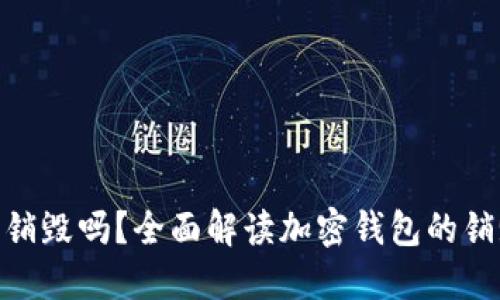 加密钱包可以销毁吗？全面解读加密钱包的销毁方式与影响