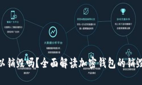 加密钱包可以销毁吗？全面解读加密钱包的销毁方式与影响