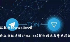 火币能提币到tpwallet吗如何