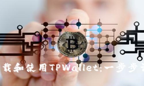  如何下载和使用TPWallet：一步步详细指南