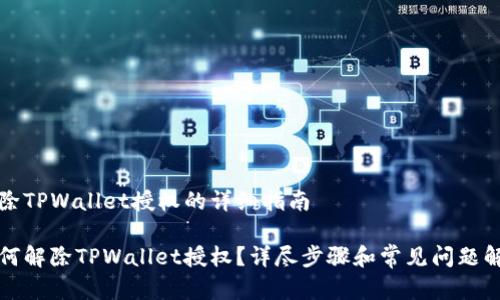 解除TPWallet授权的详细指南

如何解除TPWallet授权？详尽步骤和常见问题解答