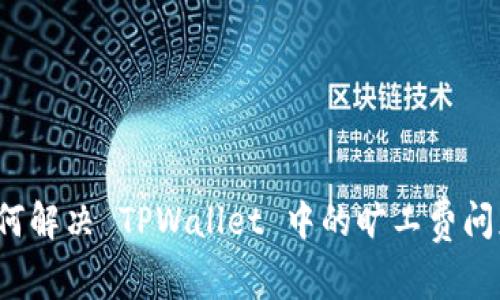如何解决 TPWallet 中的旷工费问题?