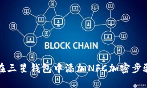 如何在三星钱包中添加NFC加密步骤详解