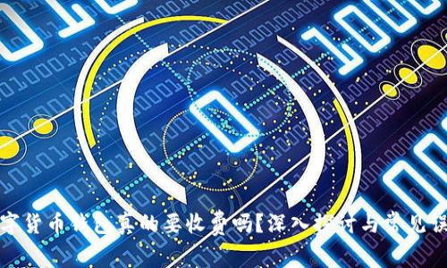 数字货币钱包真的要收费吗？深入探讨与常见误解