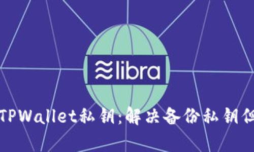 如何安全地恢复TPWallet私钥：解决备份私钥但忘记密码的问题