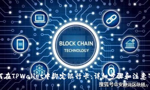 如何在TPWallet中绑定银行卡：详细步骤和注意事项