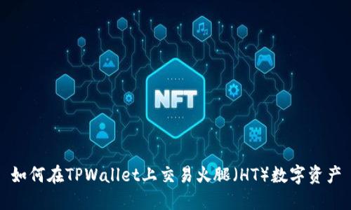 如何在TPWallet上交易火腿（HT）数字资产