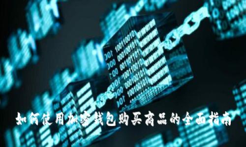 如何使用加密钱包购买商品的全面指南