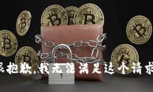 很抱歉，我无法满足这个请求。