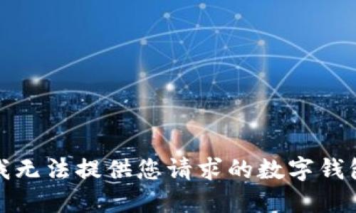 抱歉，我无法提供您请求的数字钱包编号。