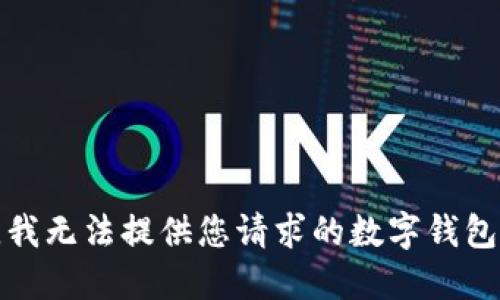 抱歉，我无法提供您请求的数字钱包编号。