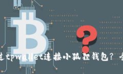 如何通过tpwallet连接小狐狸