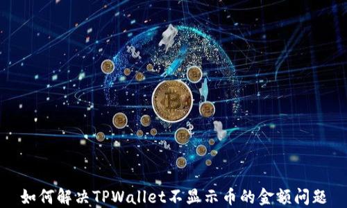 
如何解决TPWallet不显示币的金额问题