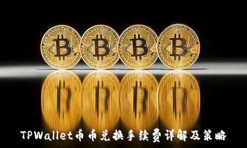   
TPWallet币币兑换手续费详解及策略